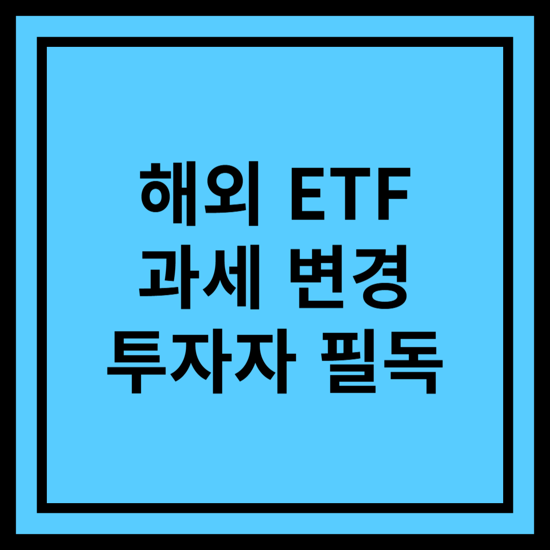 2025년 해외 ETF 과세 변경, 투자자들이 꼭 알아야 할 점