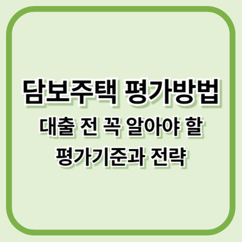 담보주택 평가방법, 주택담보대출 받기 전 꼭 알아야 할 평가기준과 전략