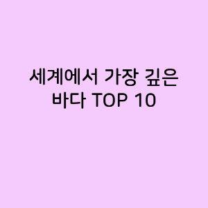 세계에서 가장 깊은 바다 TOP 10