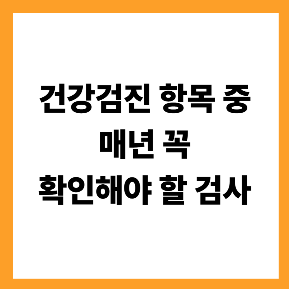건강검진 항목 중 매년 꼭 확인해야 할 검사