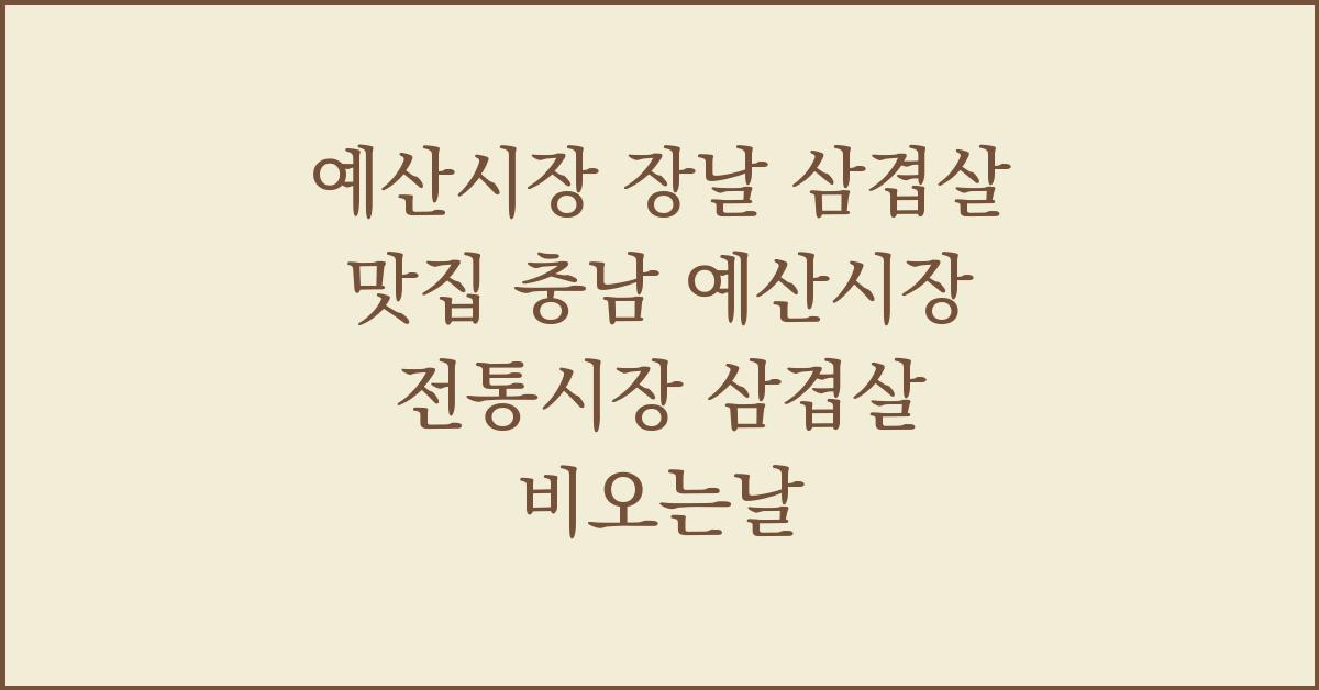예산시장 장날 삼겹살 맛집 충남 예산시장 전통시장 삼겹살 비오는날