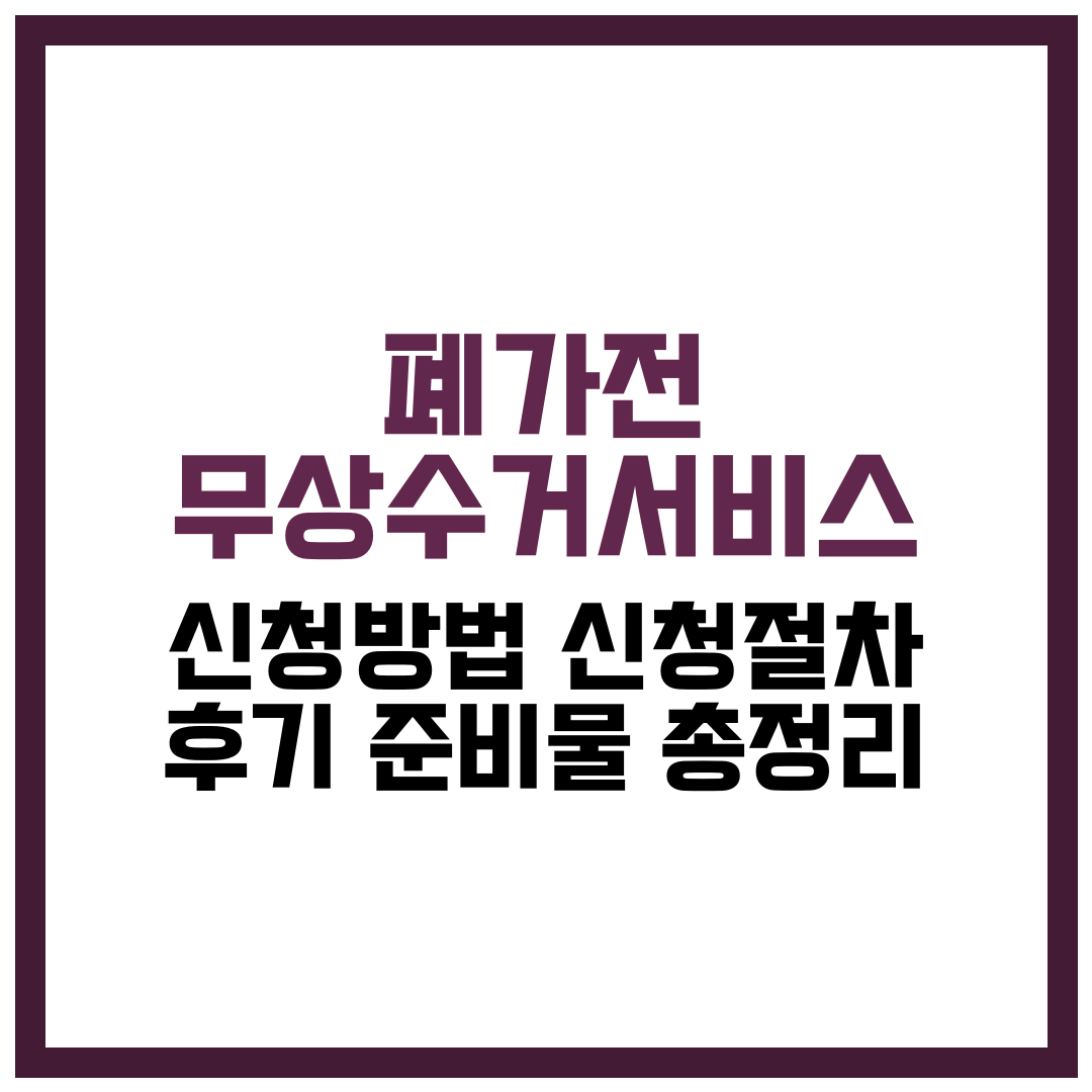 폐가전 무상수거서비스 신청방법 신청절차 후기 준비물 총정리