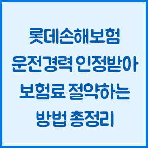 롯데손해보험 자동차보험, 운전경력 인정받아 보험료 절약하는 방법 총정리