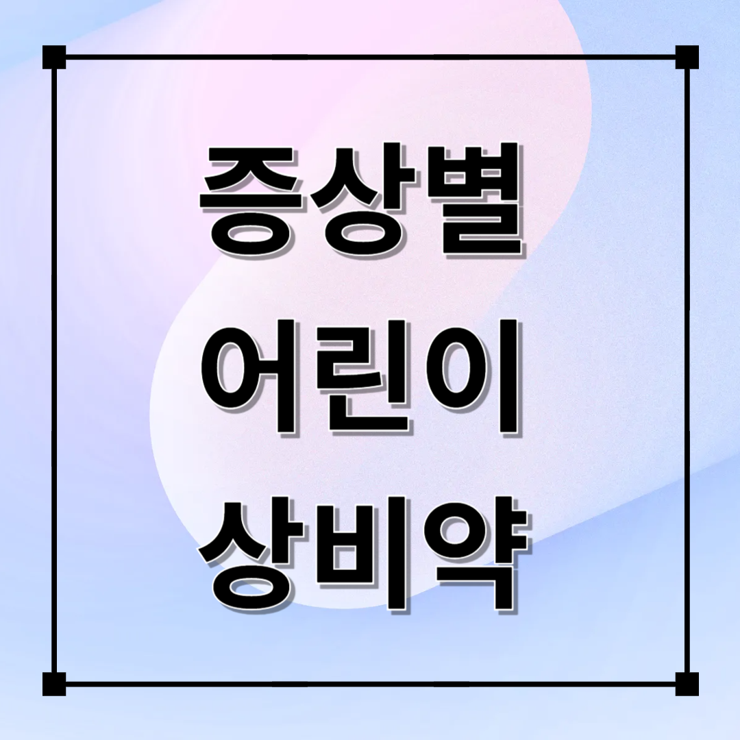 연령별 증상별 어린이 상비약