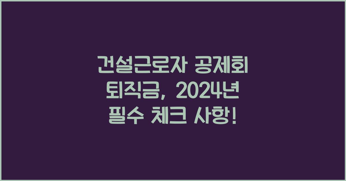 건설근로자 공제회 퇴직금