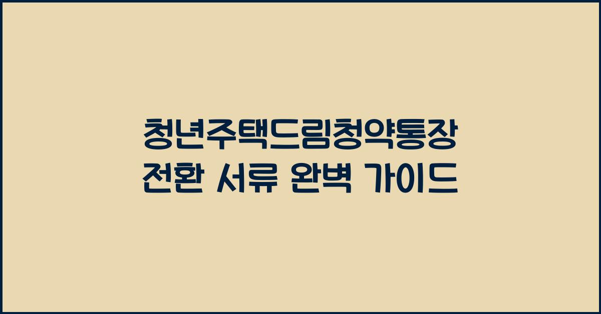 청년주택드림청약통장 전환 서류