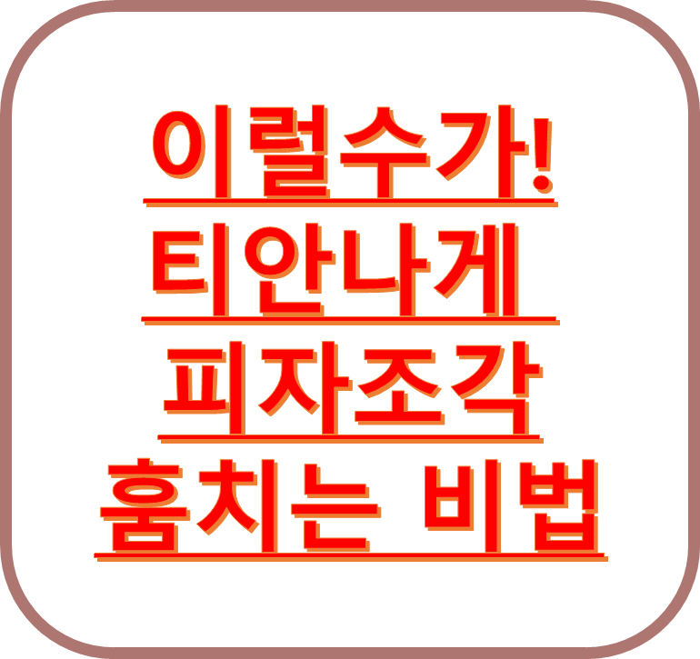 티안나게 피자조각 훔치는 비법