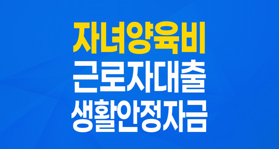 육아 부담 덜어주는 든든한 지원! 근로복지공단 생활안정자금 융자(자녀양육비)