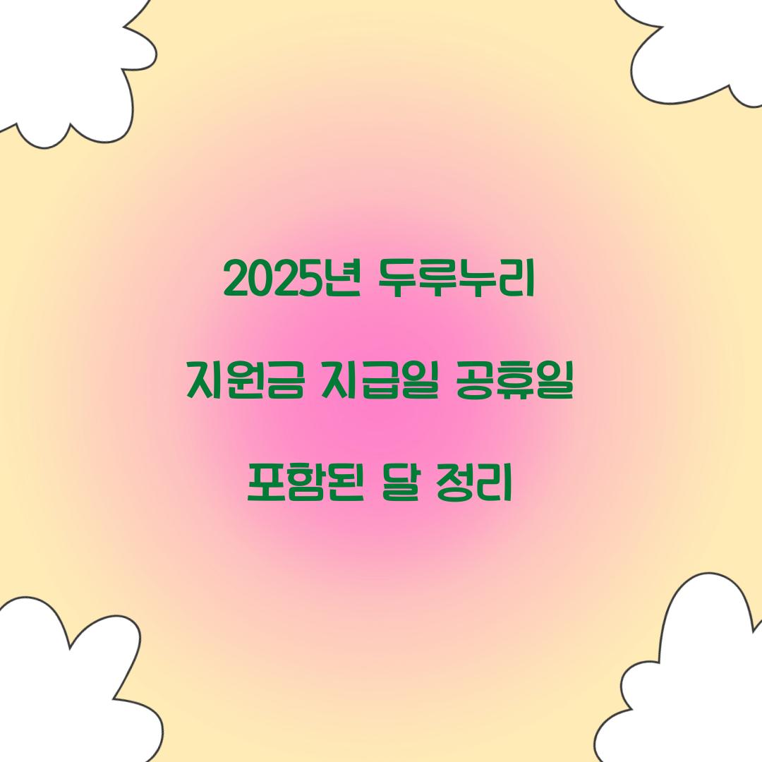 2025년 두루누리 지원금 지급일 공휴일 포함된 달 정리