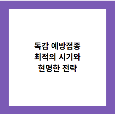 독감 예방접종
최적의 시기와
현명한 전략