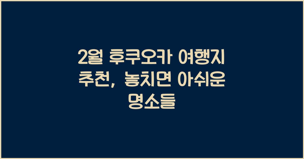 2월 후쿠오카 여행지 추천