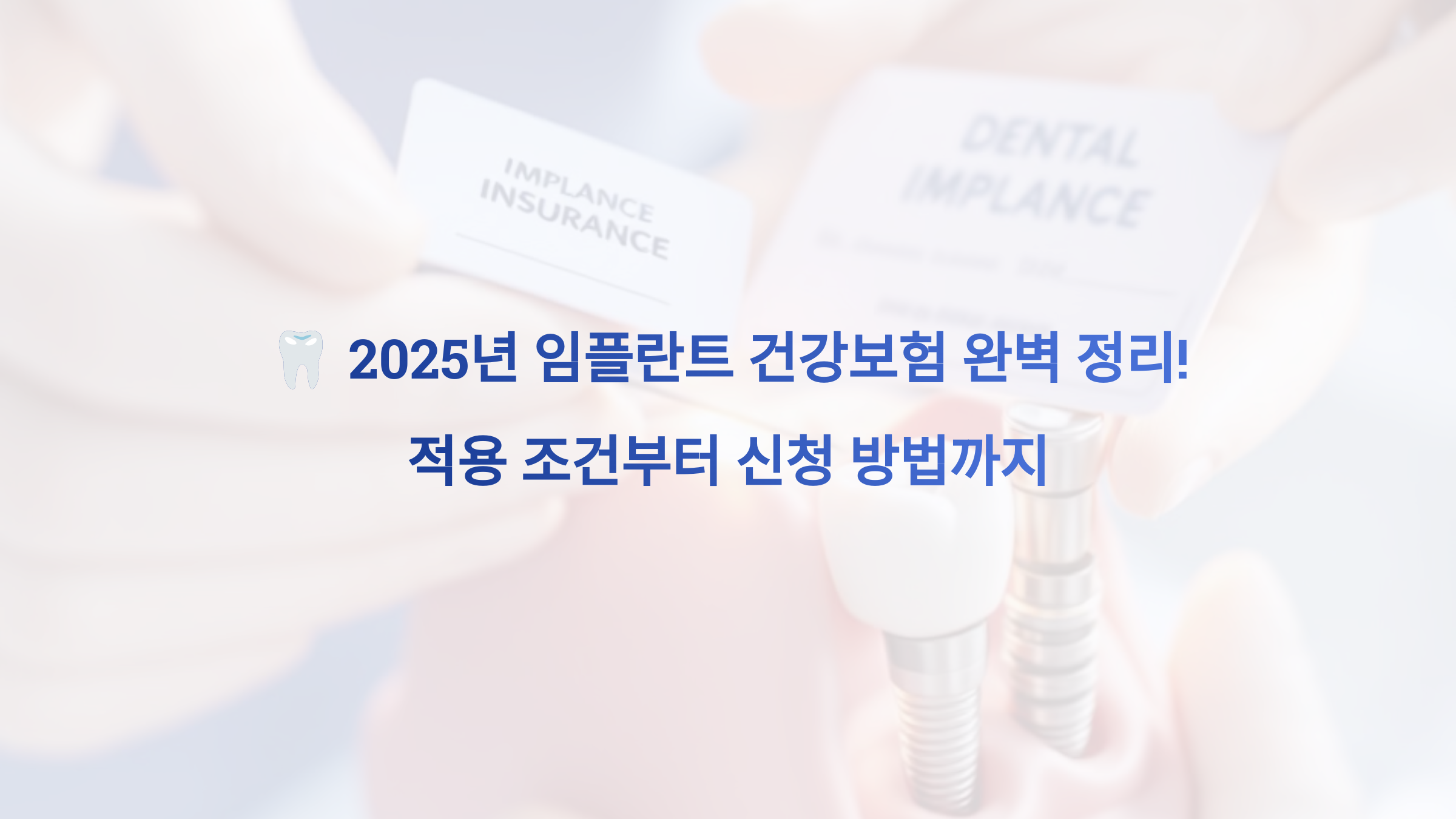 2025년 임플란트 건강보험 완벽 정리! 적용 조건부터 신청 방법까지