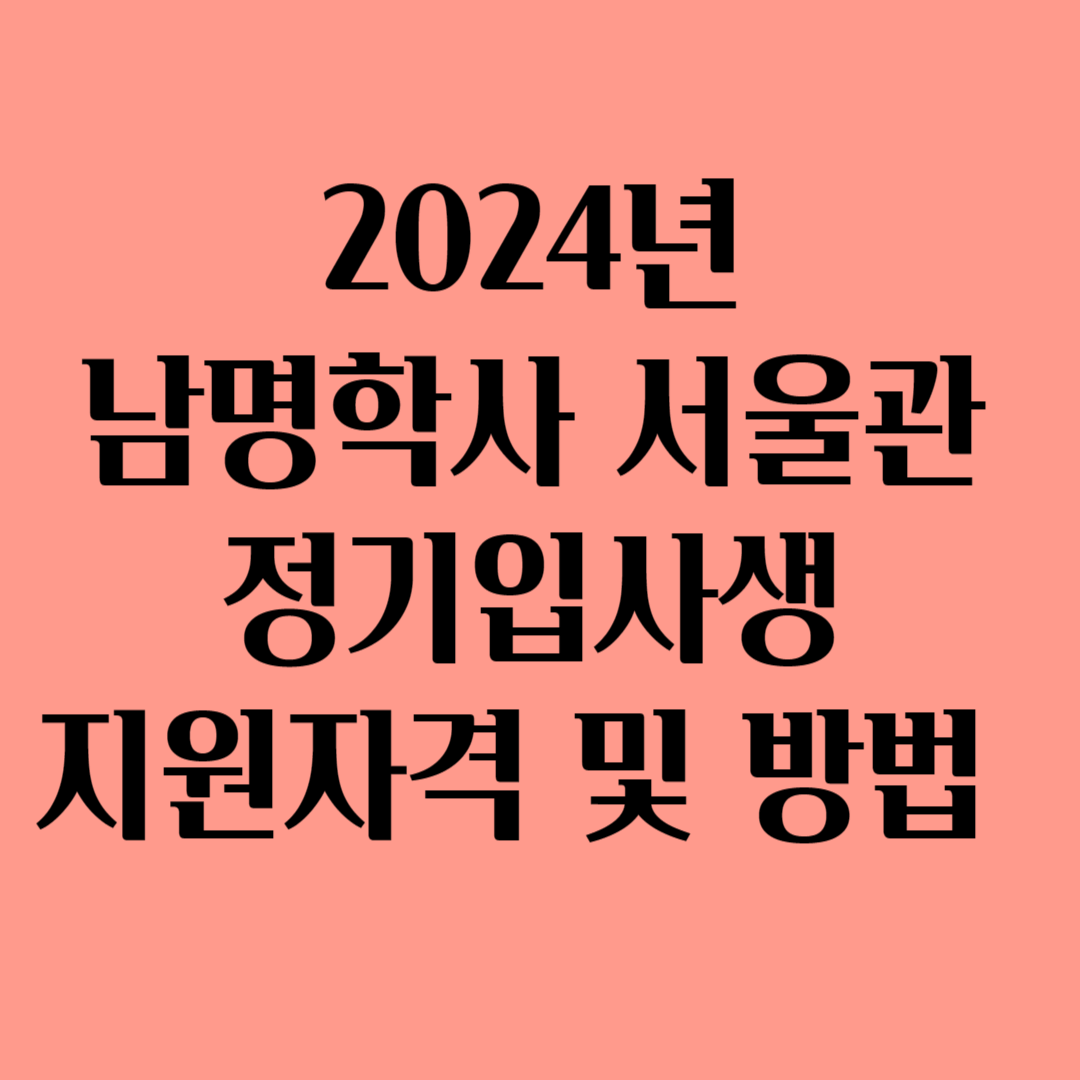 2024년 남명학사 서울관 정규입사생 지원자격 및 방법