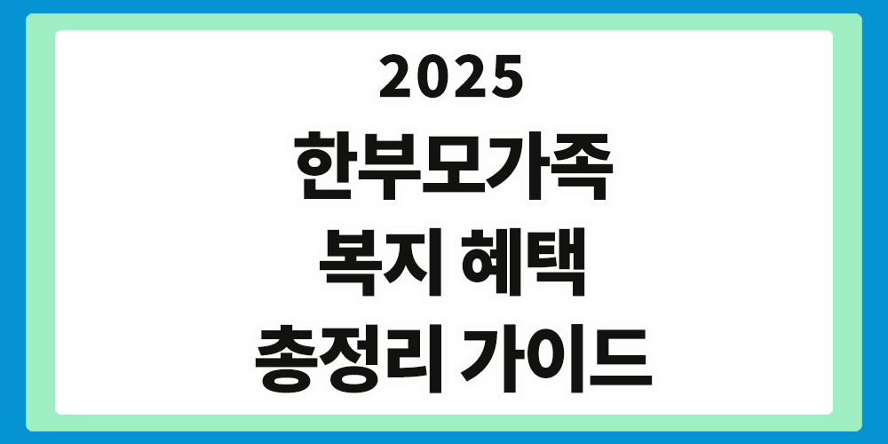 한부모가족 복제 혜택 총정리 가이드, 2025년 한부모가족 복지서비스 종합안내서 소개