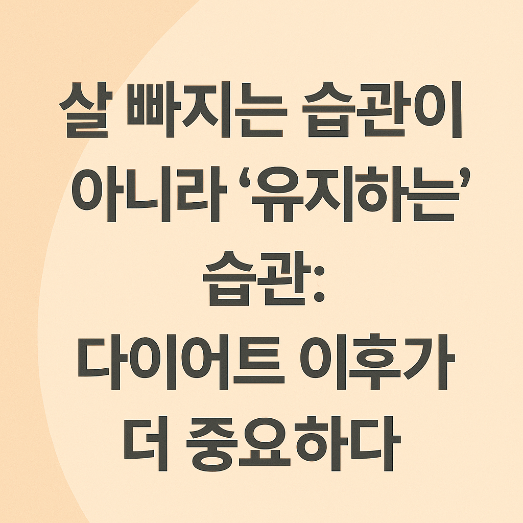 살 빠지는 습관이 아니라 &lsquo;유지하는&rsquo; 습관: 다이어트 이후가 더 중요하다
