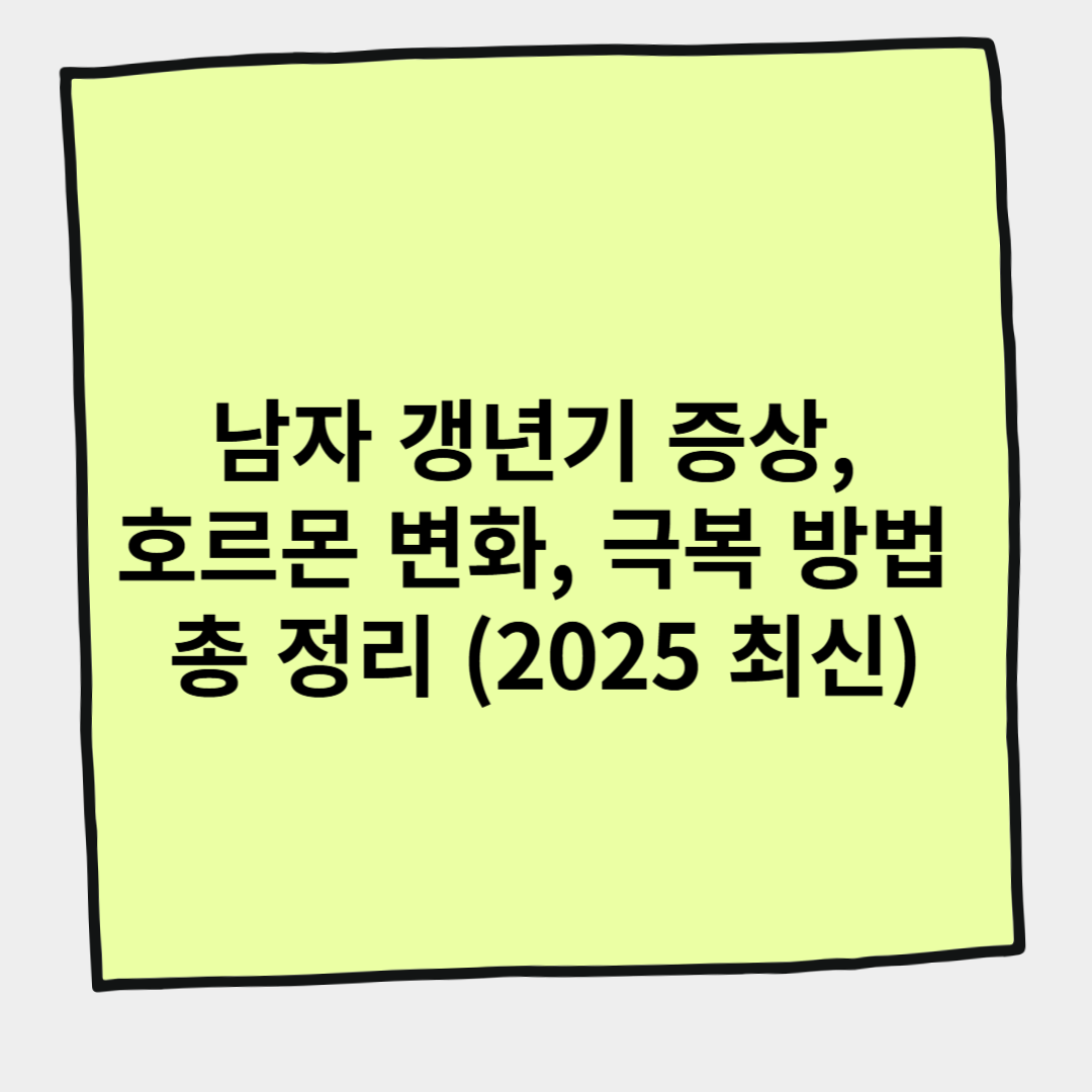 남자 갱년기 증상, 호르몬 변화, 극복 방법 총 정리 (2025 최신)