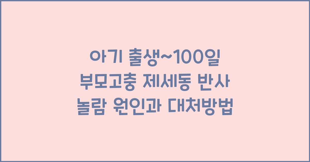 (아기 출생~100일 부모고충) 제세동 반사 놀람  