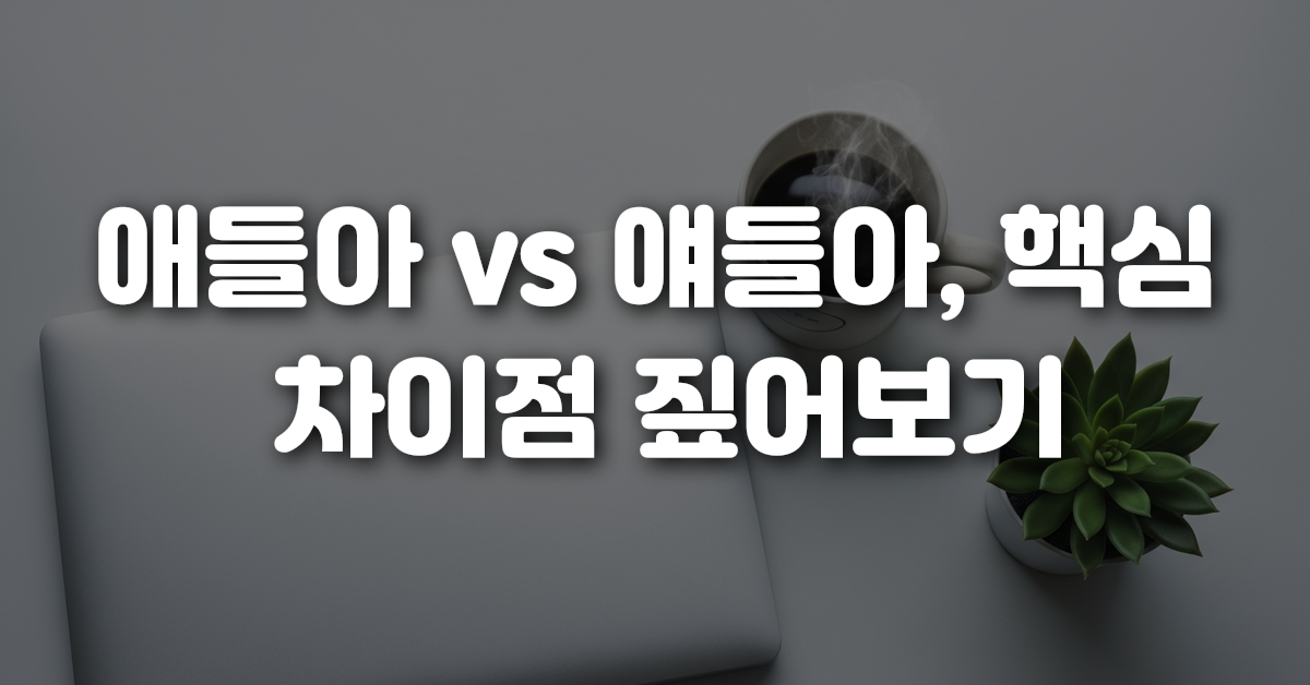 02-애들아_vs_얘들아_핵심_차이점_짚어보기