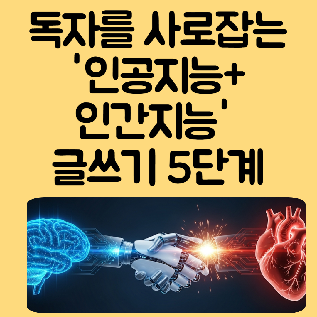 AI의 글에 '심장'을 달아주는 법: 독자를 사로잡는 '인공지능+인간지능' 글쓰기 5단계