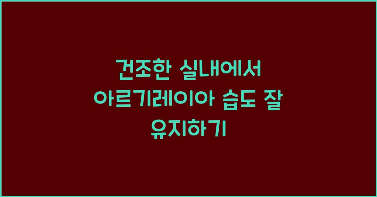 건조한 실내에서 아르기레이아 습도 유지법