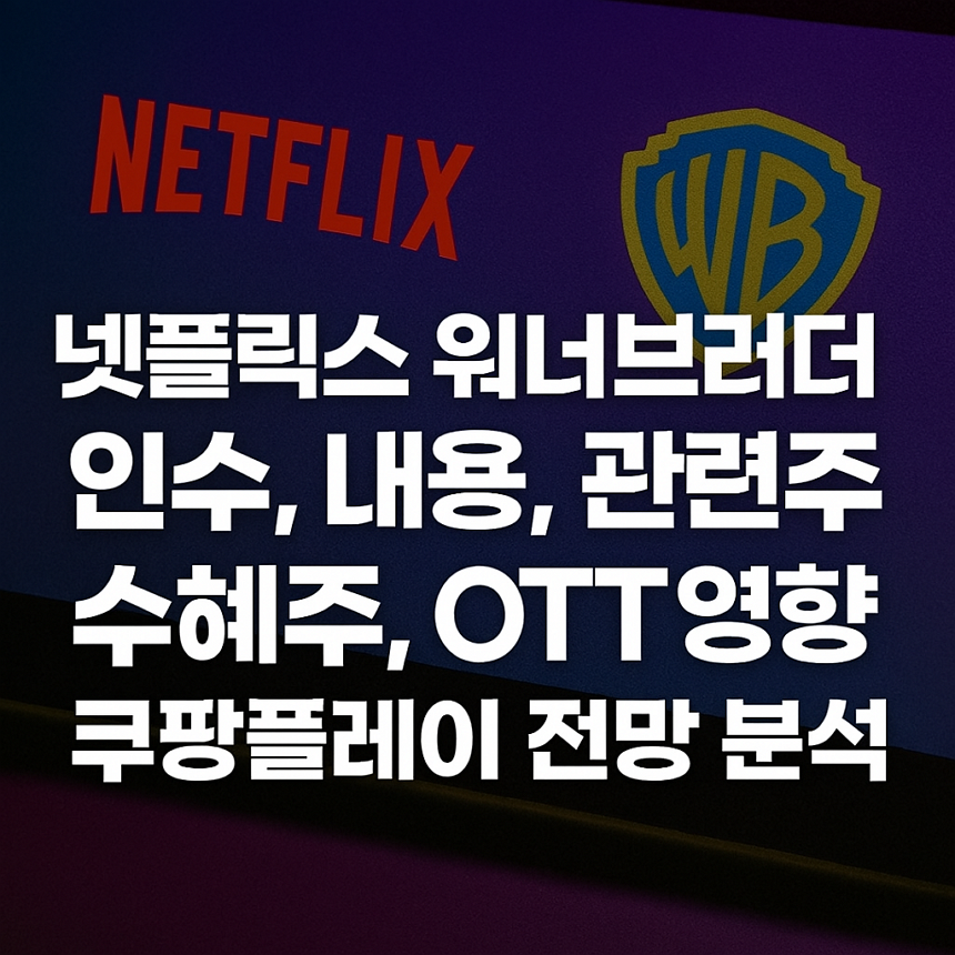 넷플릭스 워너브러더스 인수, 내용, 관련주, 수혜주, OTT 영향, 쿠팡플레이 전망 분석