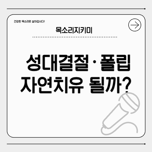 성대결절과 폴립, 자연치유 가능할까? 성대 수술 전 꼭 확인해야 할 글!