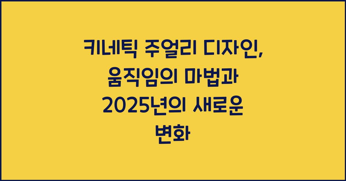 키네틱 주얼리 디자인: 움직임과 변화를 담은 예술