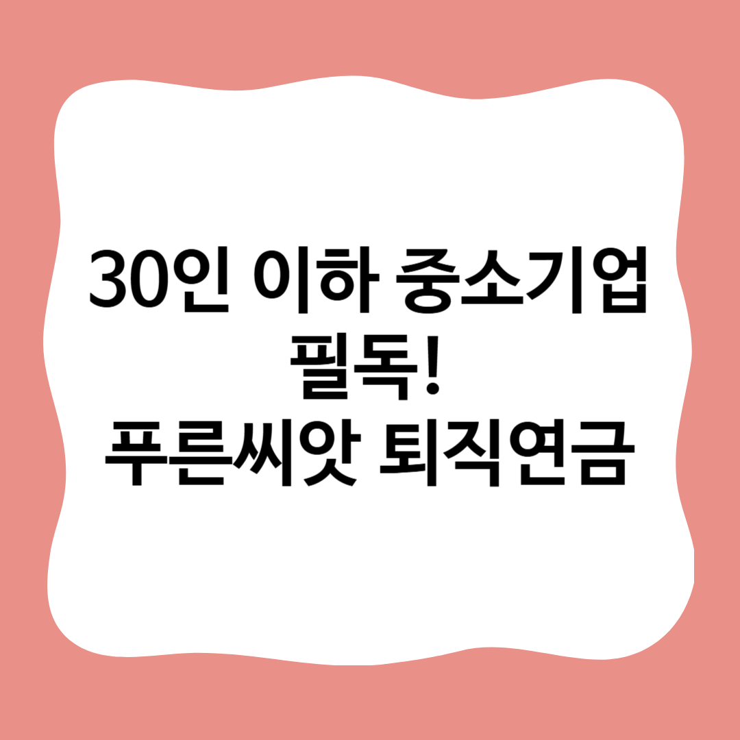 썸네일 : 30인 이하 중소기업 필독! 푸른씨앗 퇴직연금