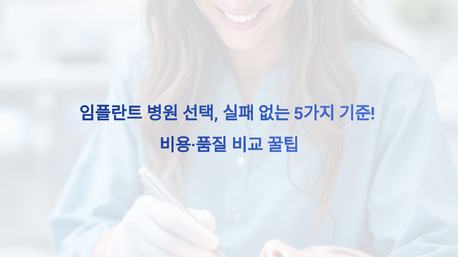 임플란트 병원 선택, 실패 없는 5가지 기준! 비용·품질 비교 꿀팁