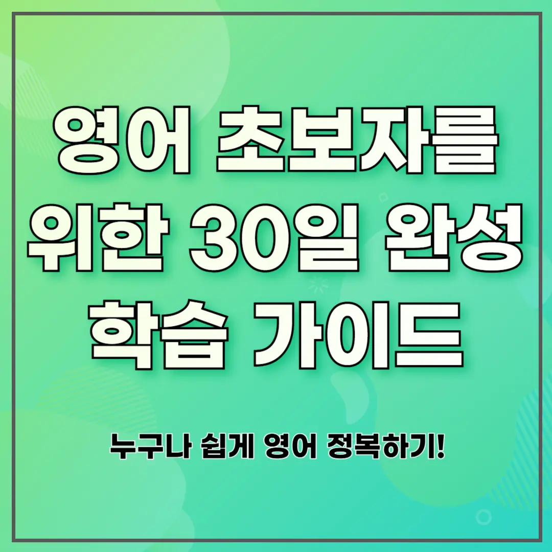 영어 초보자를 위한 30일 완성 학습 가이드: 누구나 쉽게 영어 정복하기!