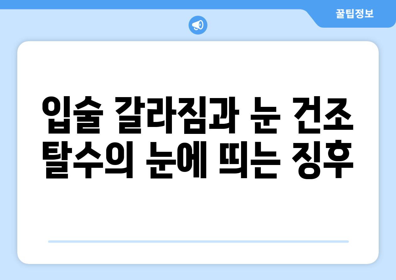 입술 갈라짐과 눈 건조 탈수의 눈에 띄는 징후