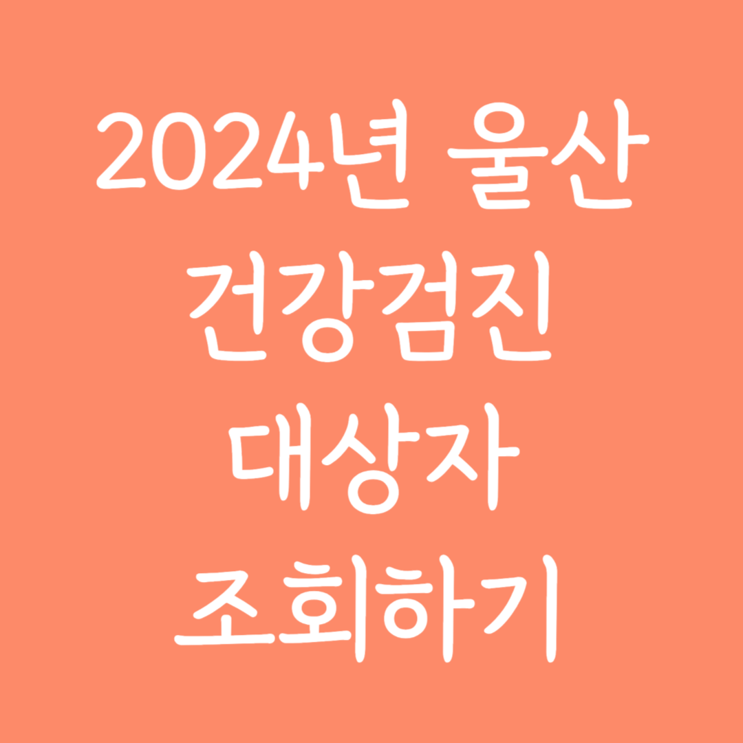 2024년 울산 건강검진 대상자 조회하기