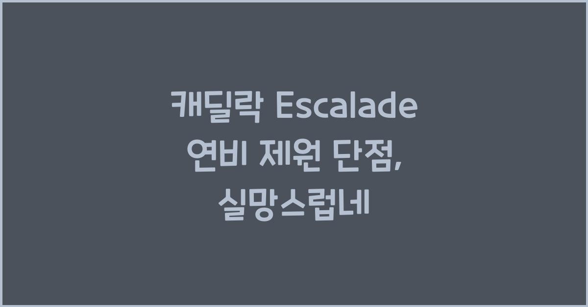 캐딜락 Escalade 연비 제원 단점