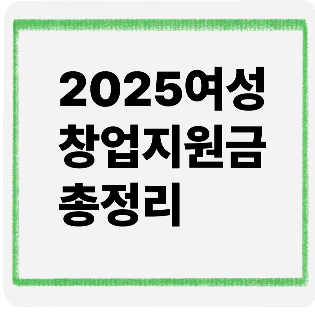 2025여성창업지원금총정리