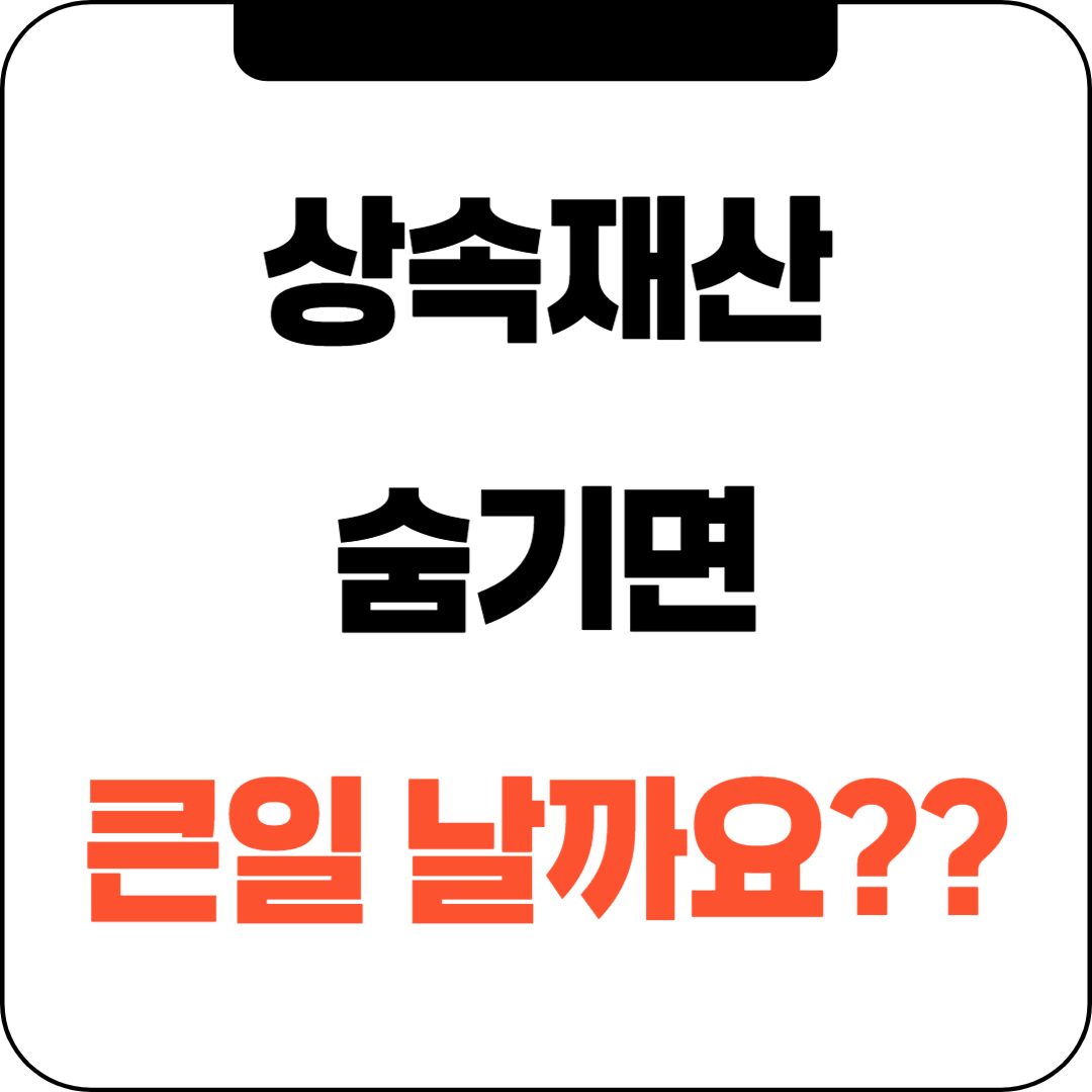 상속재산 숨기면 큰일나요! 상속세 탈루 시 피할 수 없는 가혹한 법적 처벌 A to Z