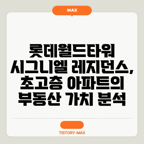 롯데월드타워 시그니엘 레지던스, 초고층 아파트의 부동산 가치 분석