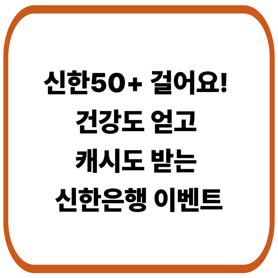신한50+ 걸어요! 걷기만 해도 캐시받는 신한은행 건강 챌린지