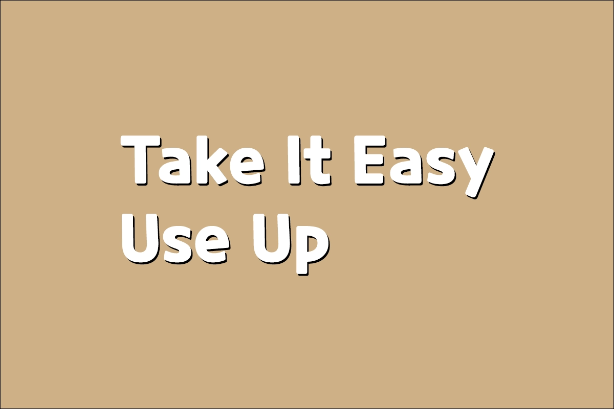 Take It Easy, Use Up