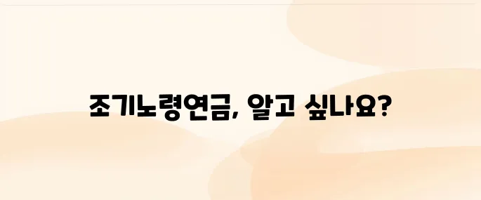 조기노령연금 신청 자격, 방법, 수령액 계산 방법
