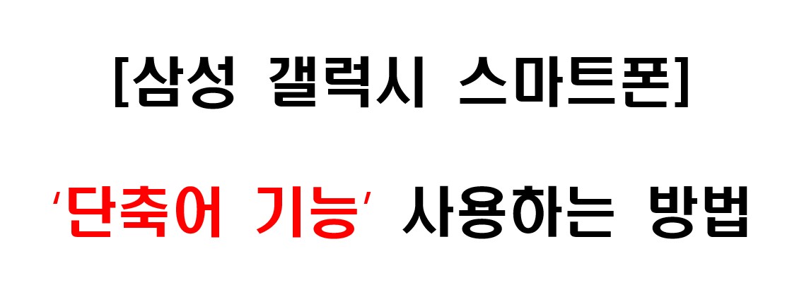 삼성 갤럭시 스마트폰 단축어 기능 사용하는 방법 1