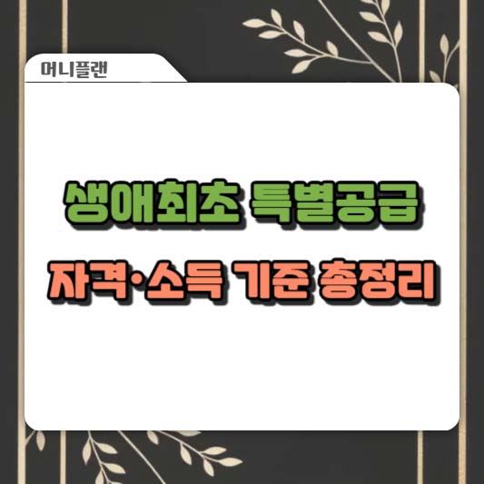 생애최초 특별공급 자격·소득 기준 총정리