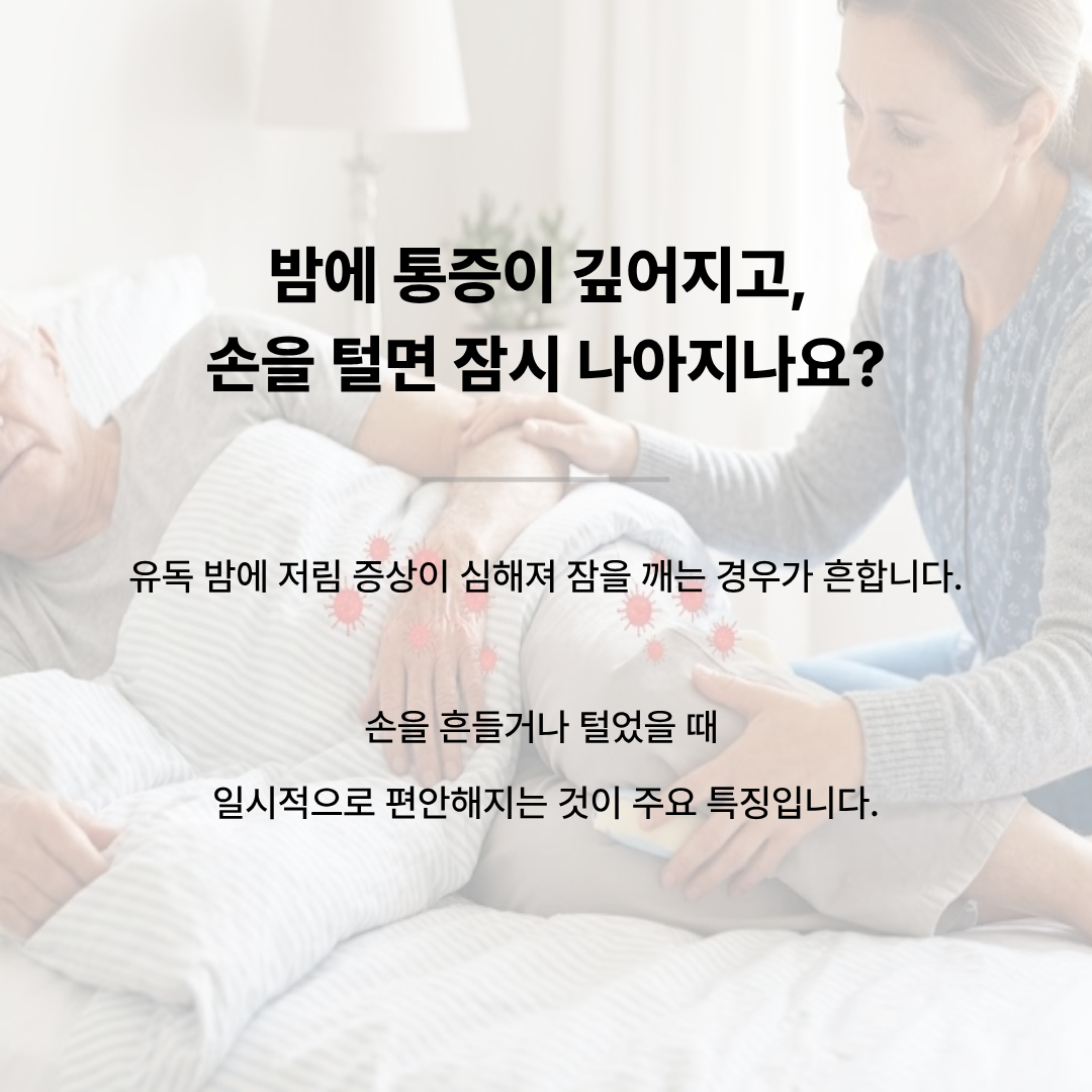 침대에 누워 있는 환자의 저린 손을 보호자가 만져주는 모습. '밤에 통증이 깊어지고, 손을 털면 잠시 나아지나요? 유독 밤에 저림 증상이 심해져 잠을 깨는 경우가 흔하며 손을 털면 일시적으로 편안해지는 것이 특징입니다'라는 설명.
