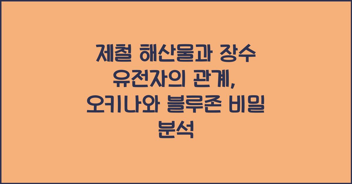 제철 해산물과 장수 유전자의 관계 (오키나와 & 블루존 연구 분석)