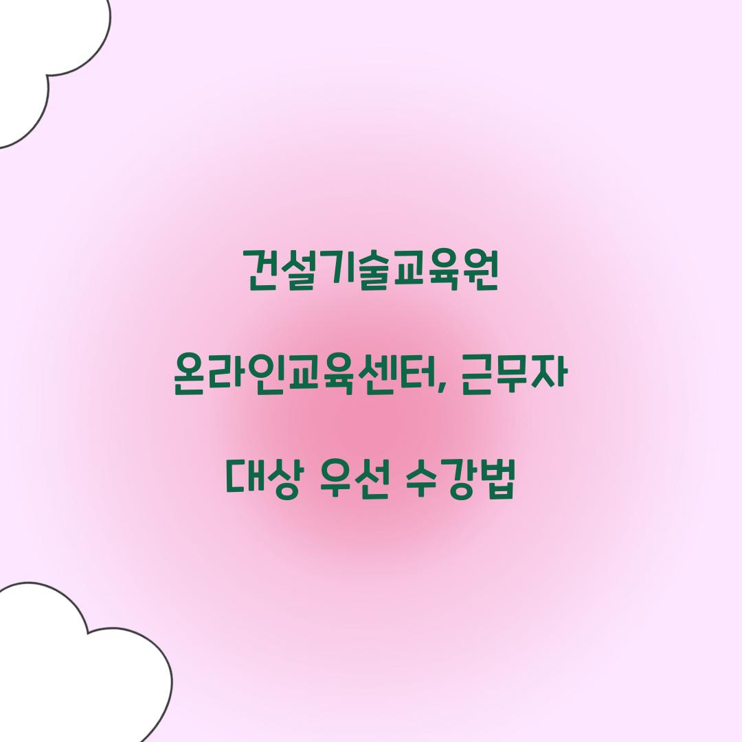 건설기술교육원 온라인교육센터, 근무자 대상 우선 수강법