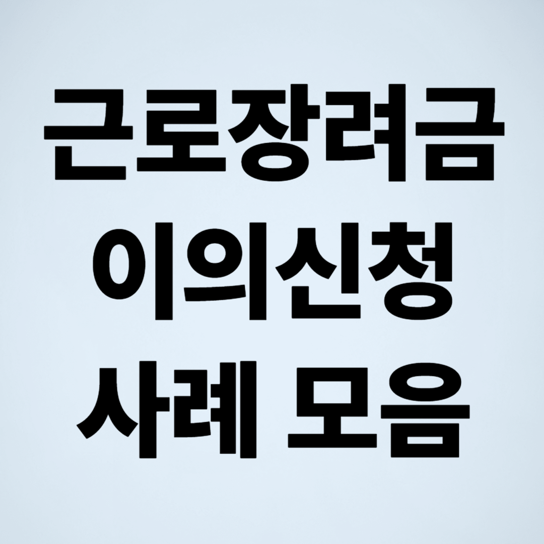 근로장려금 이의신청 후기 및 사례 모음