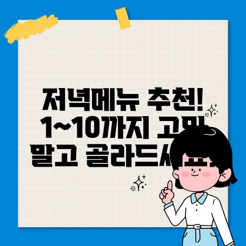 저녁메뉴 추천! 1~10까지 고민 말고 골라드세요!