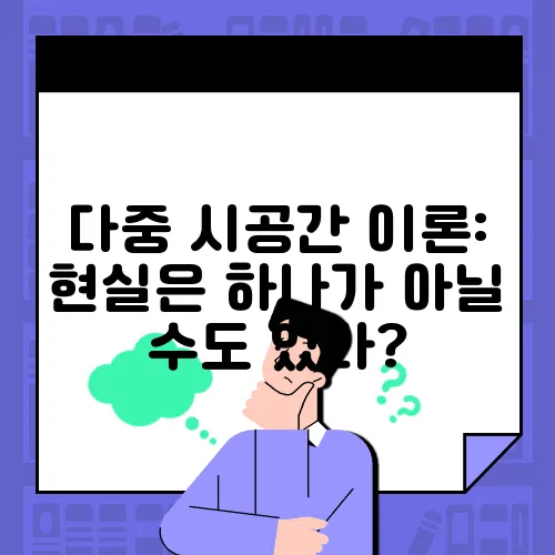 다중 시공간 이론: 현실은 하나가 아닐 수도 있다?