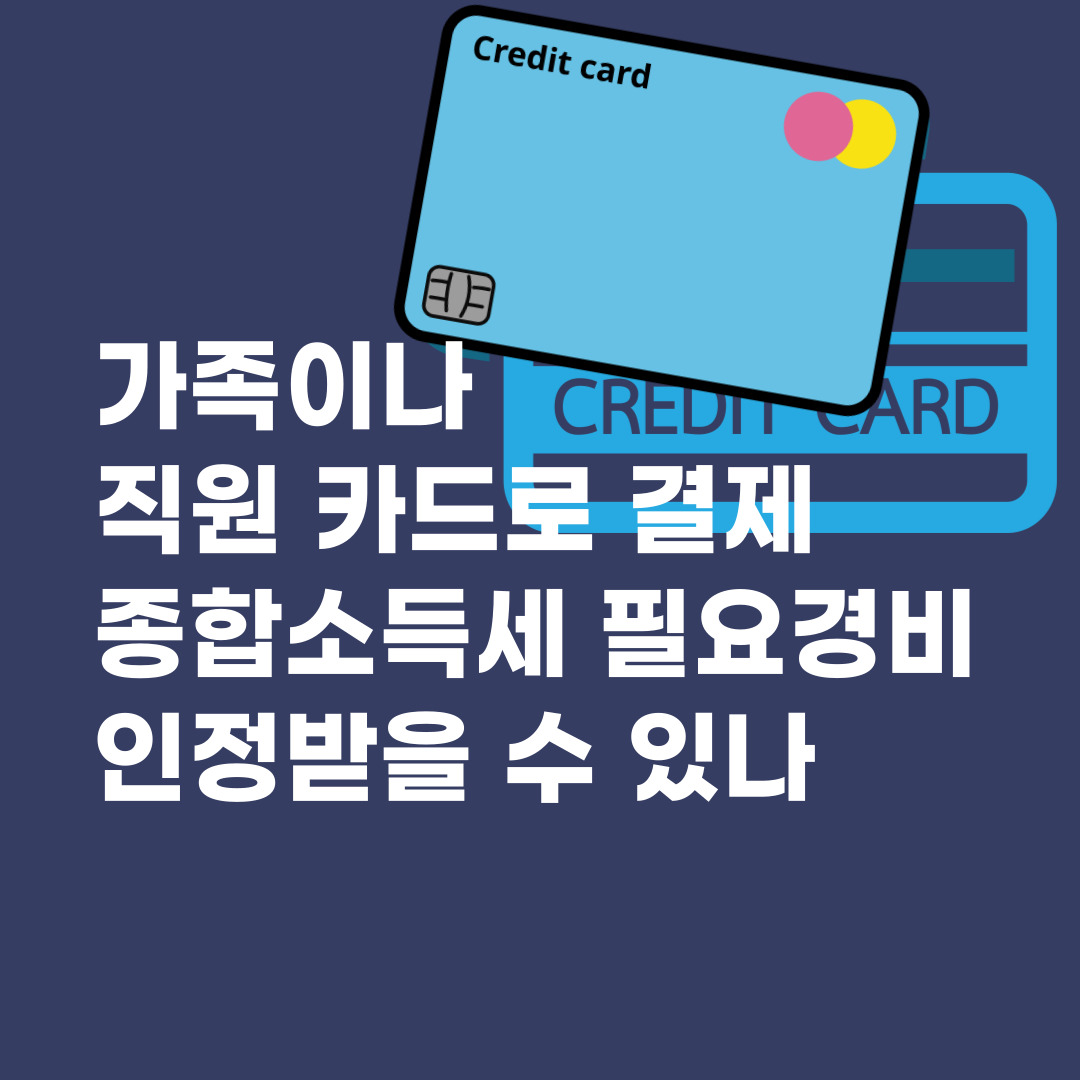 가족이나 직원 카드로 결제 종합소득세 필요경비로 인정받을 수 있나