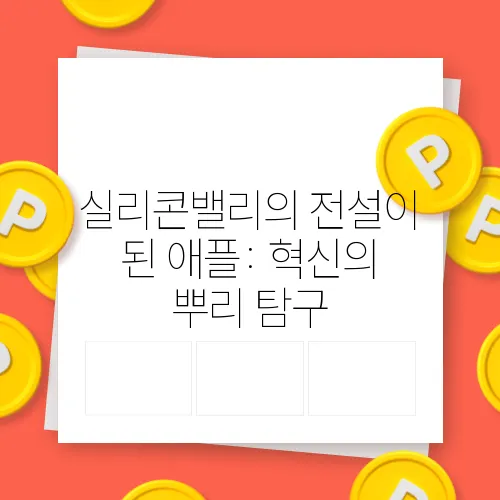 실리콘밸리의 전설이 된 애플: 혁신의 뿌리 탐구