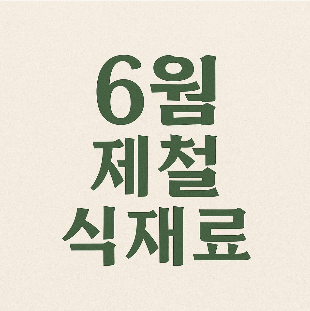 6월 제철 식재료로 여름맞이 건강 밥상 차리기